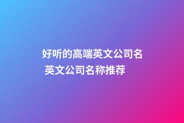 好听的高端英文公司名 英文公司名称推荐-第1张-公司起名-玄机派